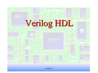 1
Verilog HDLVerilog HDL
Lecture 7
 