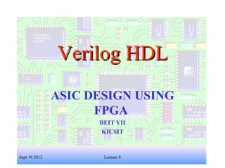 1
Verilog HDLVerilog HDL
ASIC DESIGN USING
FPGA
BEIT VII
KICSIT
Sept 19 2012 Lecture 8
 
