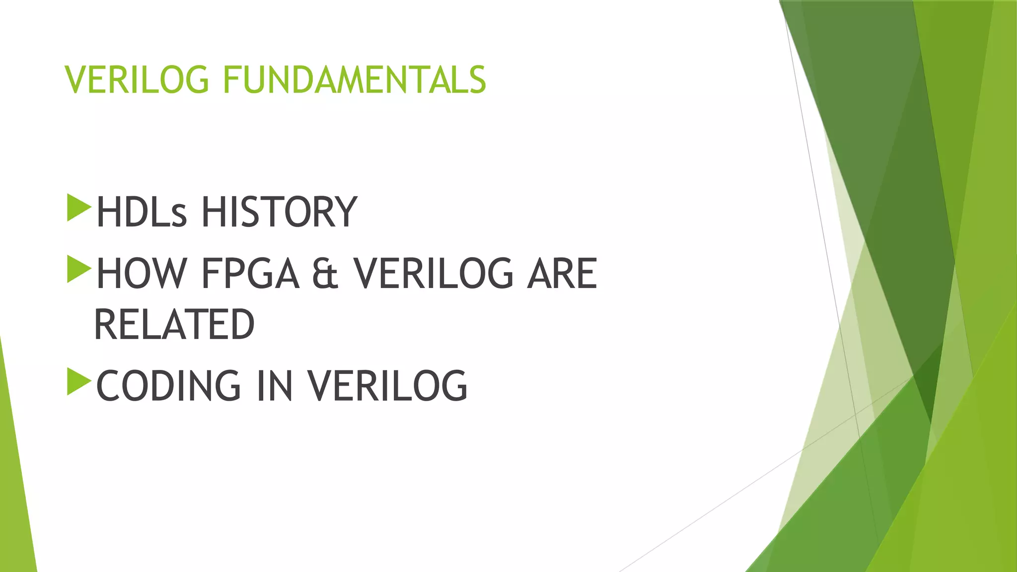 VERILOG FUNDAMENTALS
HDLs HISTORY
HOW FPGA & VERILOG ARE
RELATED
CODING IN VERILOG
 