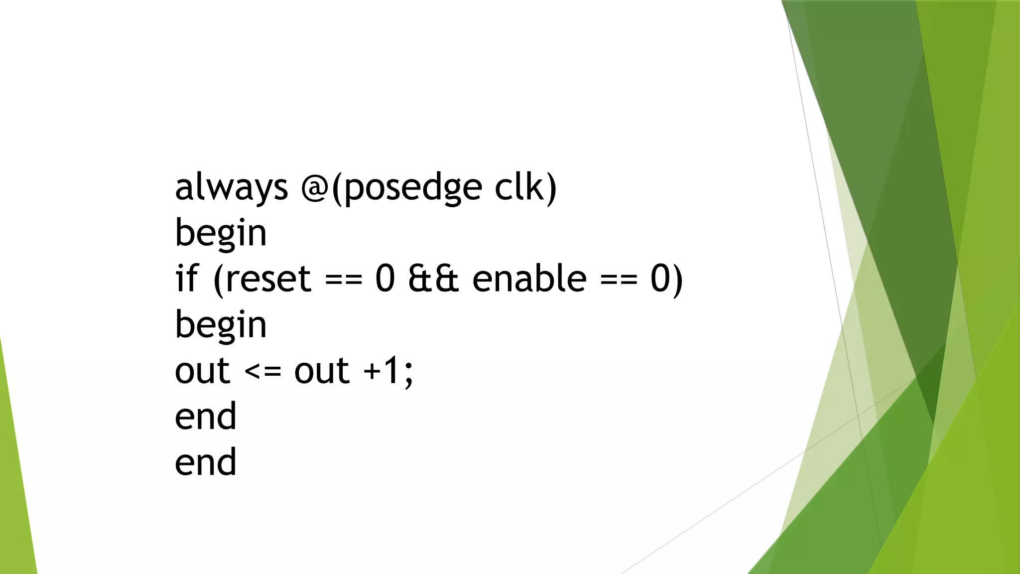 always @(posedge clk)
begin
if (reset == 0 && enable == 0)
begin
out <= out +1;
end
end
 