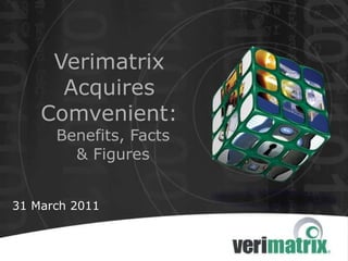 31 March 2011 Verimatrix  Acquires  Comvenient:  Benefits, Facts & Figures 