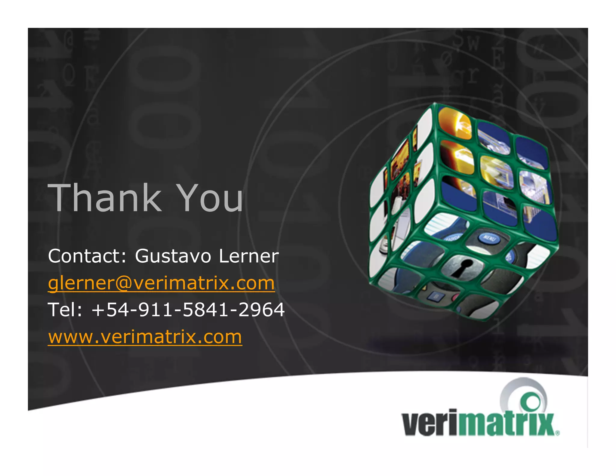 Thank You
Contact: Gustavo Lerner
glerner@verimatrix.com
Tel: +54-911-5841-2964
www.verimatrix.com
 
