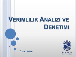 VERIMLILIK ANALIZI VE
            DENETIMI


   Özcan AYMA
 