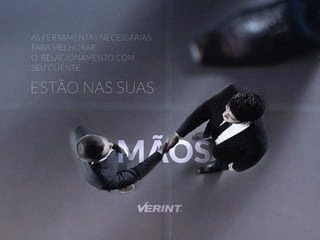 AS FERRAMENTAS NECESSÁRIAS 
PARA MELHORAR 
O RELACIONAMENTO COM 
SEU CLIENTE 
EEESSSTTTÃÃÃOOO NNNAAASSS SSSUUUAAASSS 
MÃOS 
 