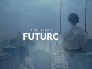 SONHE COM O 
FUTURO 
 