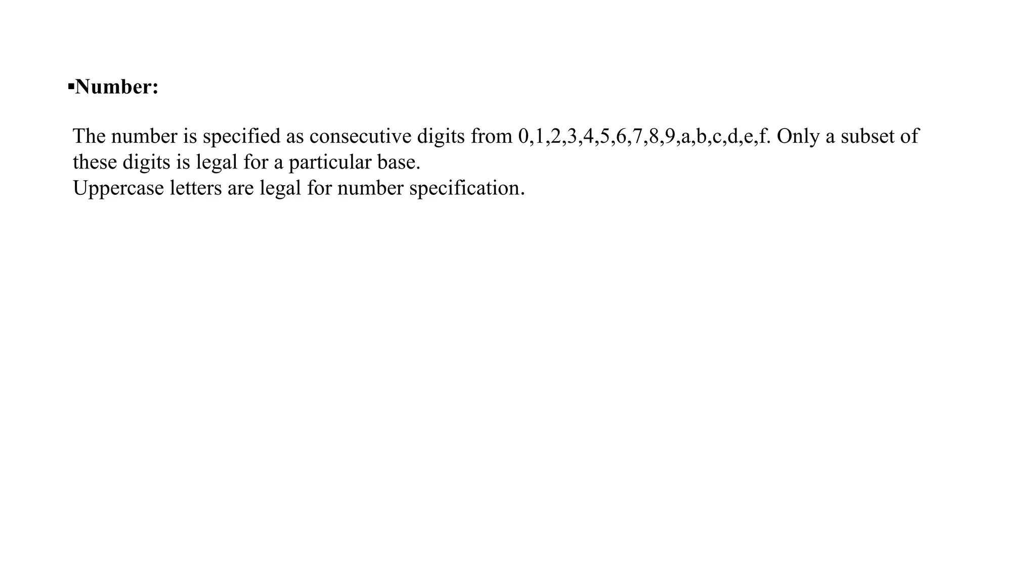 ▪Number: The number is specified as consecutive digits from 0,1,2,3,4,5,6,7,8,9,a,b,c,d,e,f. Only a subset of these digits is legal for a particular base. Uppercase letters are legal for number specification. 