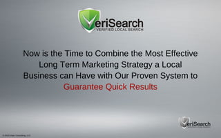 © 2013 Viper Consulting, LLC
Now is the Time to Combine the Most Effective
Long Term Marketing Strategy a Local
Business can Have with Our Proven System to
Guarantee Quick Results
 