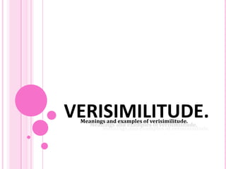 VERISIMILITUDE.
 Meanings and examples of verisimilitude.
    Meanings and examples of verisimilitude.
        Meanings and examples of verisimilitude.
 