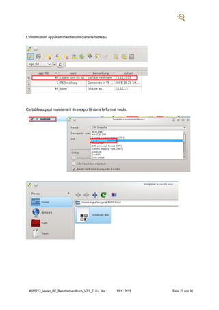 #555712_Veriso_BE_Benutzerhandbuch_V2.5_F/ Ku, Ma 13.11.2015 Seite 33 von 36
L'information apparaît maintenant dans le tableau.
Ce tableau peut maintenant être exporté dans le format voulu.
 