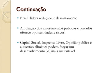 Continuação Brasil  lidera redução de desmatamento Ampliação dos investimentos públicos e privados oferece oportunidades e riscos Capital Social, Imprensa Livre, Opinião publica e a questão climática podem forçar um desenvolvimento 3.0 mais sustentável 