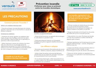 LEADER EUROPÉEN DE LA TÉLÉSURVEILLANCE
Prévention incendie
S’informer pour mieux se prémunir
contre les incendies domestiques
LES PRECAUTIONS
1 incendie sur 4 est dû à une
installation électrique défectueuse
Les incendies représentent la 2e
cause de mortalité chez les enfants
de moins de 5 ans par accident
domestique
Surveillez vos appareils électriques
• Evitez de faire fonctionner vos appareils électroménagers
en votre absence ou pendant la nuit.
• Faites particulièrement attention aux lampadaires
halogènes sans grille et appareils chauffants allumés sans
surveillance.
Les réflexes à adopter
• Ne stockez pas de produits inflammables près de sources
de chaleur : radiateurs, ampoules, plaques chauffantes, etc.
• Veillez à laisser les parties communes des bâtiments
collectifs libres de tout dépôt afin de faciliter l’évacuation
et ne pas alimenter le feu en cas d’incendie.
• Si vous allumez des bougies, veillez à les positionner sur
un support stable et loin des produits inflammables et à ne
pas les laisser sans surveillance.
• 14% des incendies sont déclenchés par les enfants
qui en sont souvent les premières victimes.
Sensibilisez-les en leur expliquant les dangers, les
réflexes à adopter et les gestes à ne pas faire.
• Rangez les allumettes et les briquets hors de portée
des enfants afin qu’ils ne s’amusent pas avec.
• Faites attention à la cuisine. Ne laissez pas de plats
sur le feu sans surveillance et veillez à éteindre les
appareils après utilisation.
INFORMATIONS COMMERCIALES
www.securitasdirect.fr
Comment prévenir l’incendie ?
Veillez à une installation électrique saine
• Evitez de surcharger vos prises électriques de nombreux
appareils, notamment avec un branchement en cascade de
plusieurs multiprises
Entretenez les installations
• Entretenez de manière régulière vos installations élec-
triques, de gaz et de chauffage, notamment les inserts
et les cheminées. Faites-les vérifier par un spécialiste, en
particulier si elles ont plus de 20 ans.
• Veillez notamment à ramoner les conduits et les chemi-
nées une à deux fois an. Ce ramonage annuel est
réglementé par les articles 37 et 40 de l’Ordonnance de
police du 5 mai 1974. Il est obligatoire et peut être réclamé
par votre compagnie d’assurance ou la municipalité.
• Nettoyez régulièrement les fils électriques de vos gros
appareils d’électroménager : cuisinière, réfrigérateur,
machine à laver, etc.
• Lorsque vous allumez un feu de cheminée, placez un
pare-feu devant et évitez d’installer un tapis.
N’alimentez pas le feu avec de l’alcool ou de l’essence.
• Prenez soin de bien éteindre vos cigarettes et ne
fumez pas au lit, en particulier si vous venez de prendre
un somnifère.
0800 74 10 01
NUMERO D’URGENCE SAPEURS-POMPIERS : 18 SAMU : 15 N° D’URGENCE EUROPEEN : 112
 