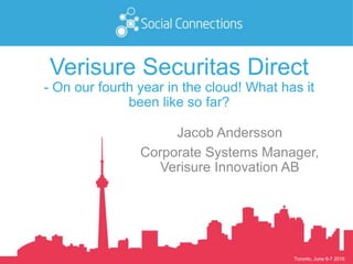 Toronto, June 6-7 2016
Verisure Securitas Direct
- On our fourth year in the cloud! What has it
been like so far?
Jacob Andersson
Corporate Systems Manager,
Verisure Innovation AB
 