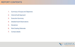 1. Summary of Scope and Objectives
2. Internal Audit Approach
3. Executive Summary
4. Detailed Audit Observations
5. Disclaimer
6. Risk Grading Rationale
7. Contact details
REPORT CONTENTS
 