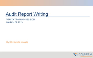 Audit Report Writing
VERITA TRAINING SESSION
MARCH 09 2013
By CA Huzeifa Unwala
 