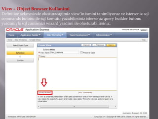 View – Object Browser Kullanimi
Definition sekmesinde olusturacagimiz view’in ismini tanimliyoruz ve isterseniz sql
commands butonu ile sql komutu yazabilirsiniz isterseniz query builder butonu
yardimiyla sql cumlenizi wizard yardimi ile olusturabilirsiniz.
 