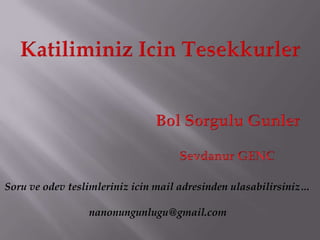 Soru ve odev teslimleriniz icin mail adresinden ulasabilirsiniz…

                 nanonungunlugu@gmail.com
 