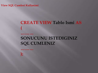 View SQL Cumlesi Kullanimi




             CREATE VIEW Tablo Ismi AS
             (
             ………
             SONUCUNU ISTEDIGINIZ
             SQL CUMLENIZ
             ………
             );
 