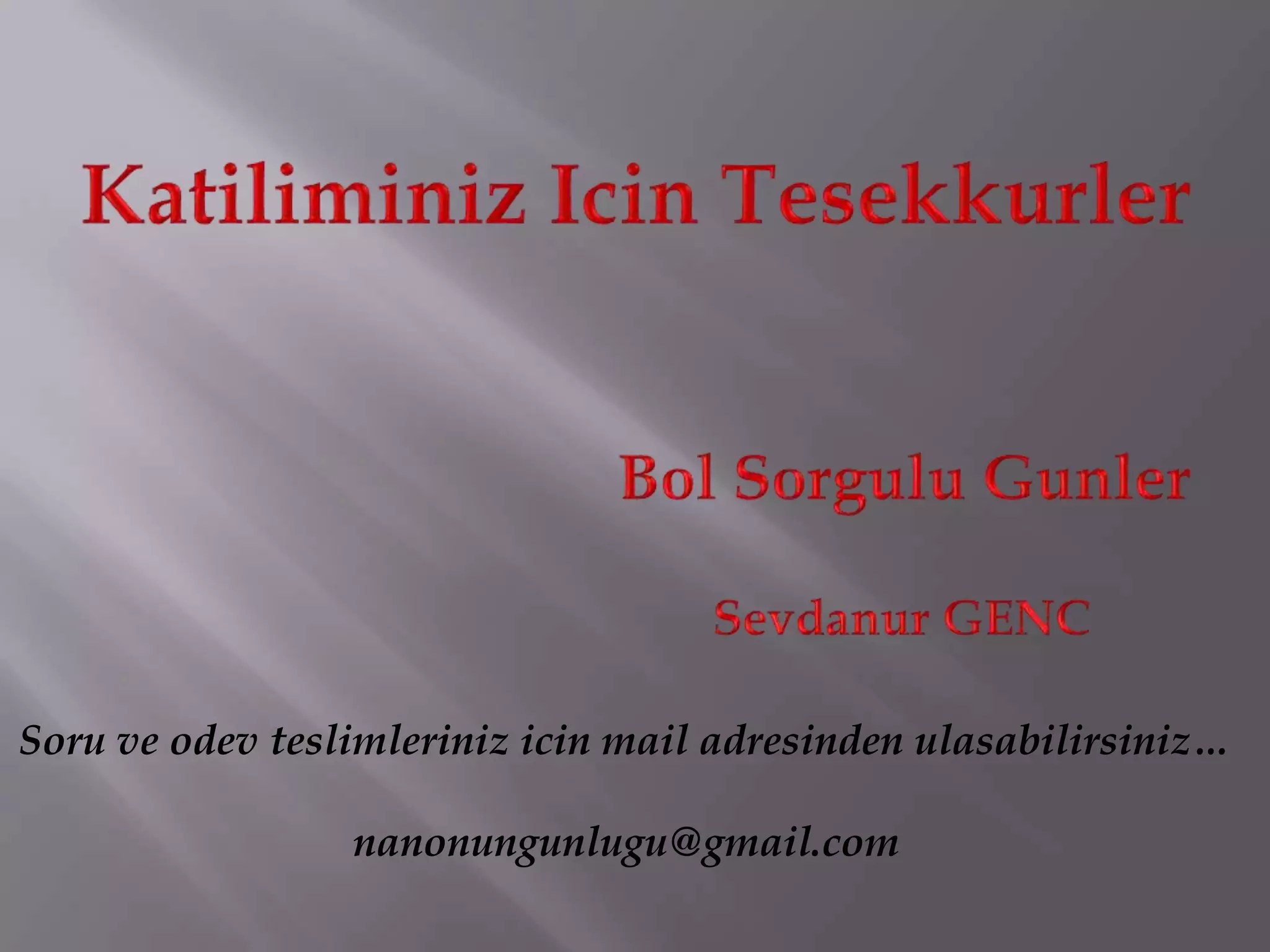 Soru ve odev teslimleriniz icin mail adresinden ulasabilirsiniz…

                 nanonungunlugu@gmail.com
 