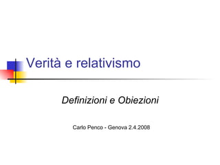 Verità e relativismo Definizioni e Obiezioni Carlo Penco - Genova 2.4.2008 