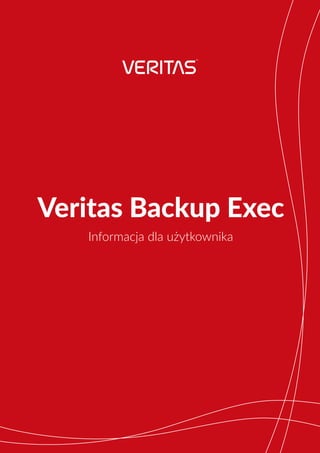 Veritas Backup Exec
Informacja dla użytkownika
 