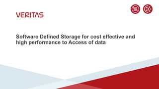 Software Defined Storage for cost effective and
high performance to Access of data
 