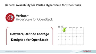 General Availability for Veritas HyperScale for OpenStack
Software Defined Storage
Designed for OpenStack
Copyright © 2017 Veritas Technologies LLC
 