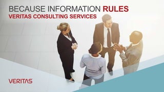 BECAUSE INFORMATION RULES
VERITAS CONSULTING SERVICES
 