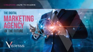 crea
tors. dare to imagine.
the digital
marketing
agency
of the future
 