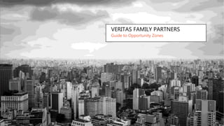 VERITAS FAMILY PARTNERS
Guide to Opportunity Zones
 