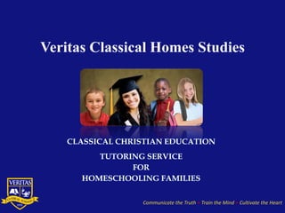 Communicate the Truth • Train the Mind • Cultivate the Heart
Veritas Classical Homes Studies
 