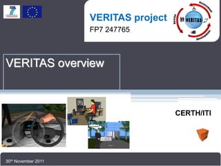 VERITAS project
                     VERITAS project
                     FP7 247765
                     FP7 247765



VERITAS overview



                                         CERTH/ITI




30th November
11-12/01/2010 2011    Kick-off meeting    Brussels, Belgium
 