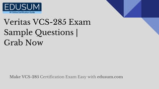 Veritas VCS-285 Exam
Sample Questions |
Grab Now
Make VCS-285 Certification Exam Easy with edusum.com
 