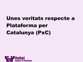 Unes veritats respecte a Plataforma per Catalunya (PxC) 