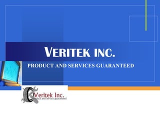 VERITEK INC.
PRODUCT AND SERVICES GUARANTEED




              Company
              LOGO
 