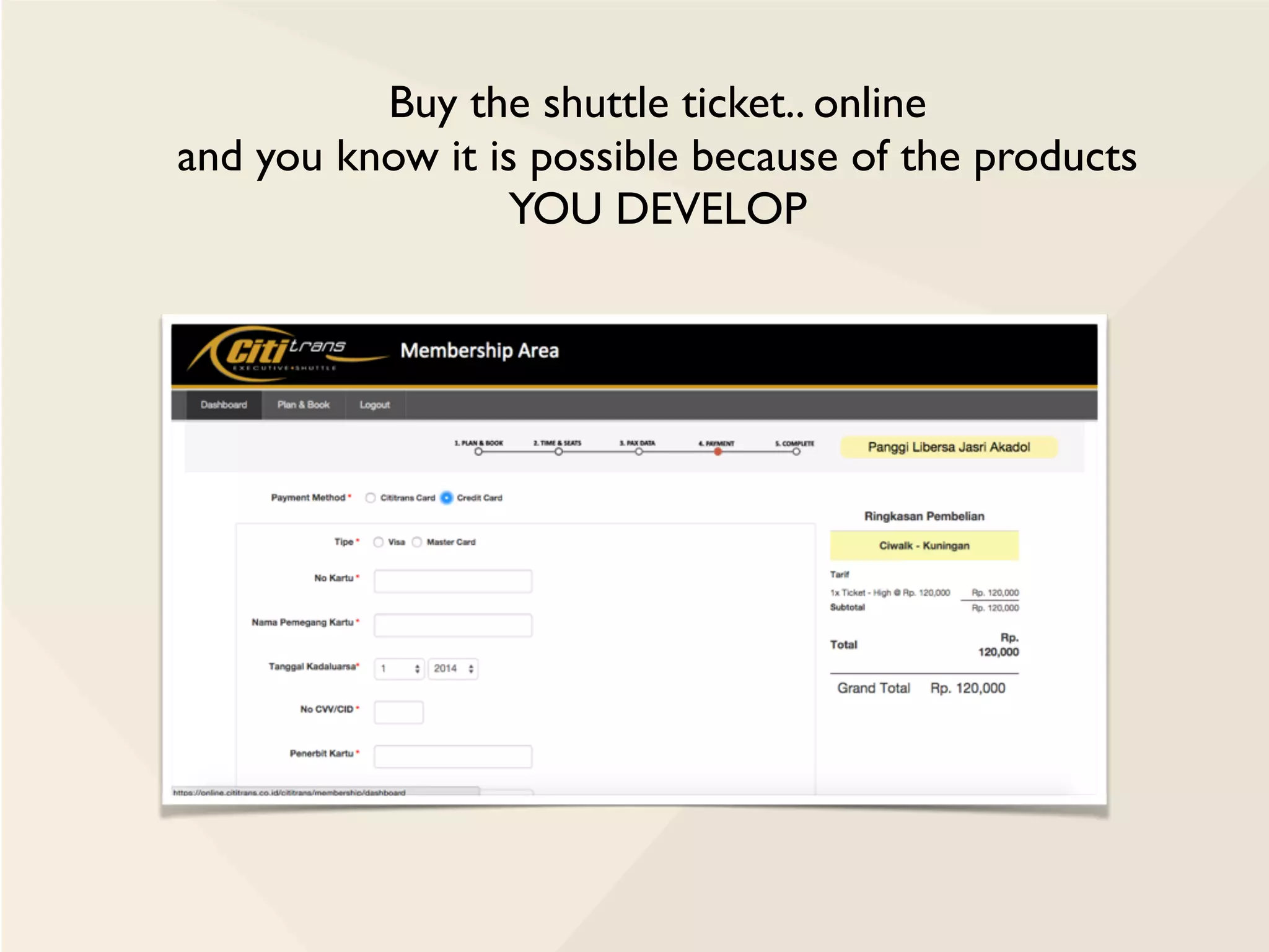 Buy the shuttle ticket.. online
and you know it is possible because of the products
YOU DEVELOP