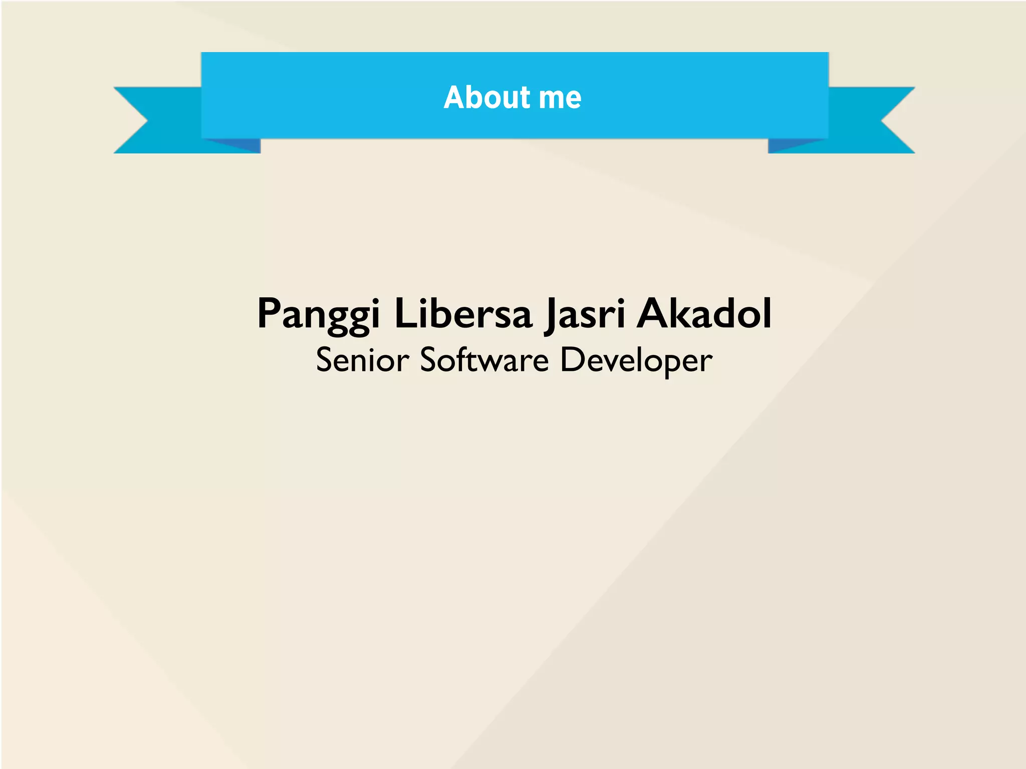 About me
Panggi Libersa Jasri Akadol
Senior Software Developer