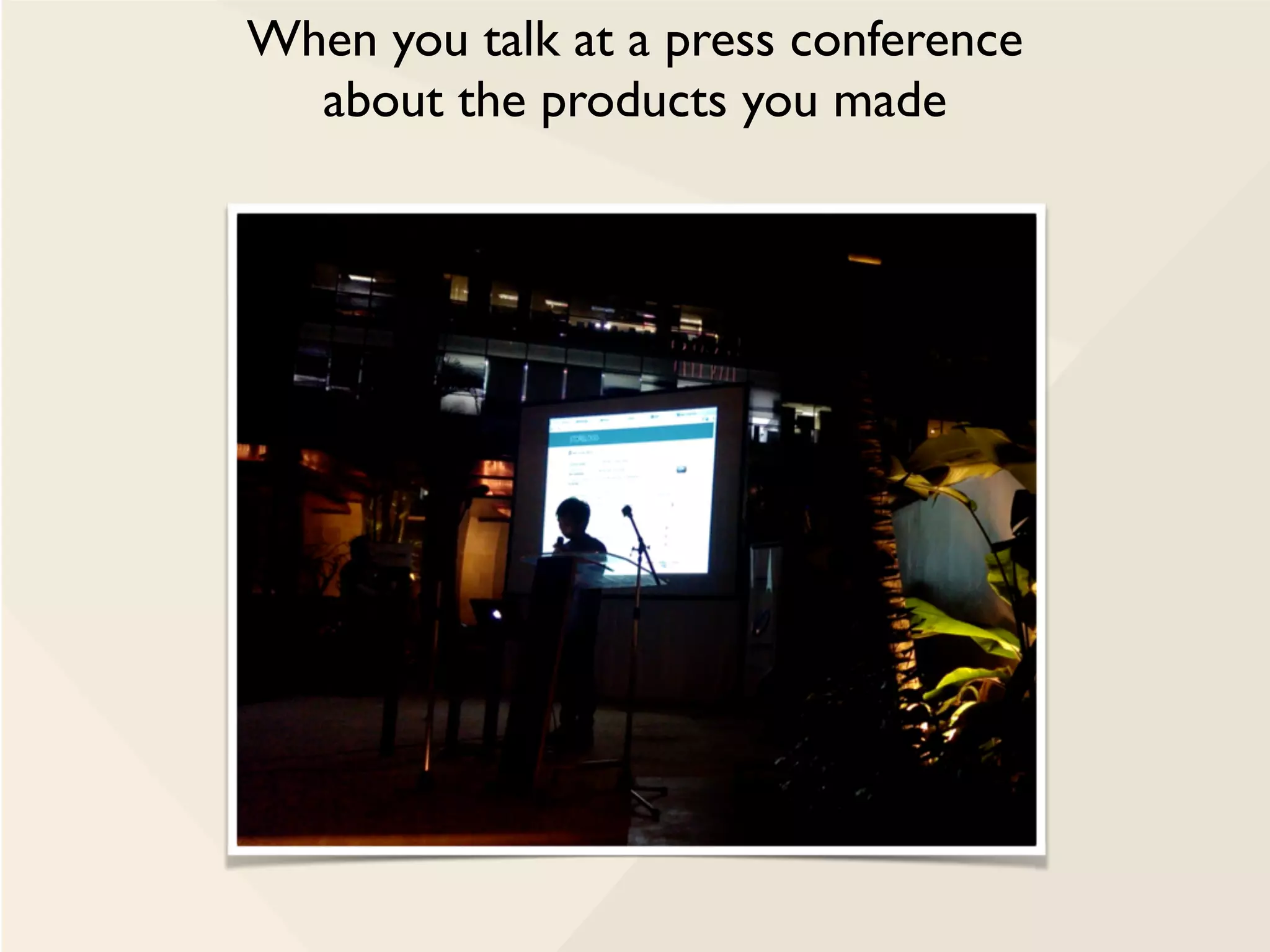 When you talk at a press conference
about the products you made