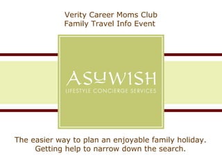 Verity Career Moms Club Family Travel Info Event  The easier way to plan an enjoyable family holiday. Getting help to narrow down the search. 