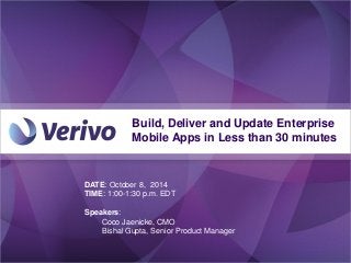 Build, Deliver and Update Enterprise
Mobile Apps in Less than 30 minutes
DATE: October 8, 2014
TIME: 1:00-1:30 p.m. EDT
Speakers:
Coco Jaenicke, CMO
Bishal Gupta, Senior Product Manager
 