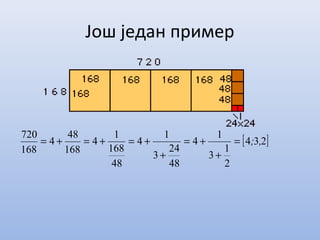 Jош један пример
[ ]234
2
1
3
1
4
48
24
3
1
4
48
168
1
4
168
48
4
168
720
,;=
+
+=
+
+=+=+=
 