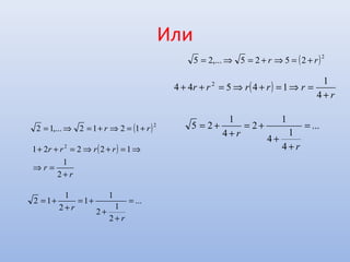 Или
( )2
2525,...25 rr +=⇒+=⇒=
( )2
1212,...12 rr +=⇒+=⇒=
( )
r
r
rrrr
+
=⇒
⇒=+⇒=++
2
1
12221 2
...
2
1
2
1
1
2
1
12 =
+
+
+=
+
+=
r
r
( )
r
rrrrr
+
=⇒=+⇒=++
4
1
14544 2
...
4
1
4
1
2
4
1
25 =
+
+
+=
+
+=
r
r
 