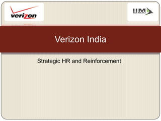 Strategic HR and Reinforcement
Verizon India
 