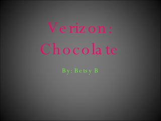 Verizon: Chocolate By: Betsy B 