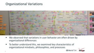 Organizational Variations 
 We observed that variations in user behavior are often driven by 
organizational differences 
 To better understand this, we examined key characteristics of 
organizational mindsets, philosophies, and processes 
5 © 2014 CA. ALL RIGHTS RESERVED. 
 