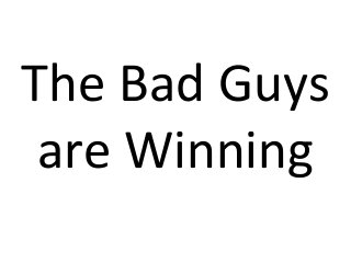 The Bad Guys
are Winning
 