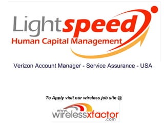 Verizon Account Manager - Service Assurance - USA




           To Apply visit our wireless job site @
 