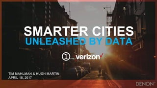 SMARTER CITIES
UNLEASHED BY DATA
TIM MAHLMAN & HUGH MARTIN
APRIL 18, 2017
 