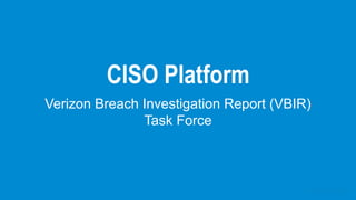 Verizon Breach Investigation Report (VBIR)
Task Force
 