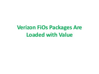 Verizon FiOs Packages Are
Loaded with Value
 