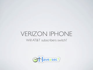 VERIZON IPHONE
 Will AT&T subscribers switch?
 